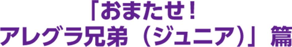 「おまかせ！アレグラ兄弟（ジュニア）」篇