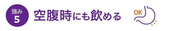 強み5 空腹時にも飲める